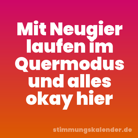 Mit Neugier laufen im Quermodus und alles okay hier