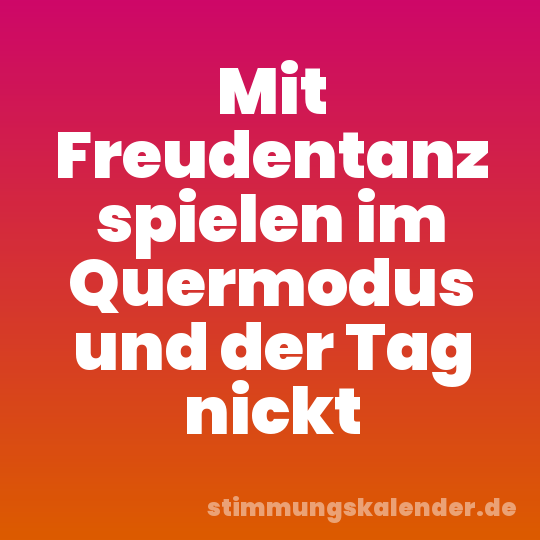 Mit Freudentanz spielen im Quermodus und der Tag nickt