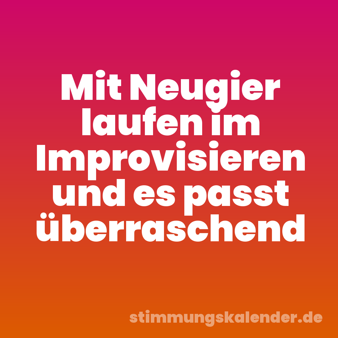 Mit Neugier laufen im Improvisieren und es passt überraschend