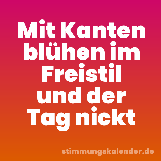 Mit Kanten blühen im Freistil und der Tag nickt