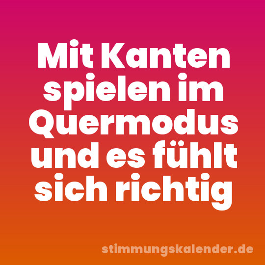 Mit Kanten spielen im Quermodus und es fühlt sich richtig