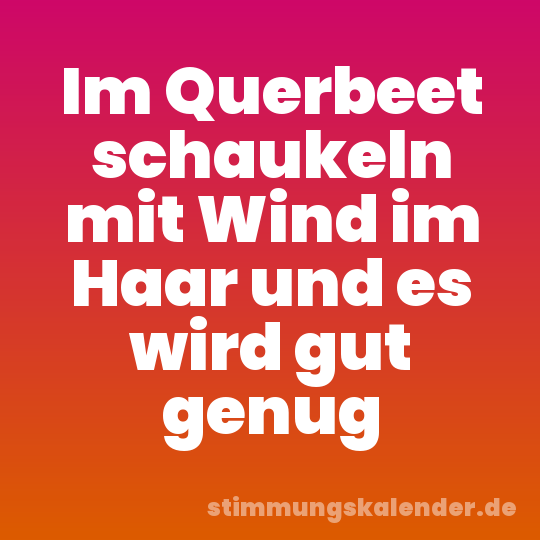 Im Querbeet schaukeln mit Wind im Haar und es wird gut genug