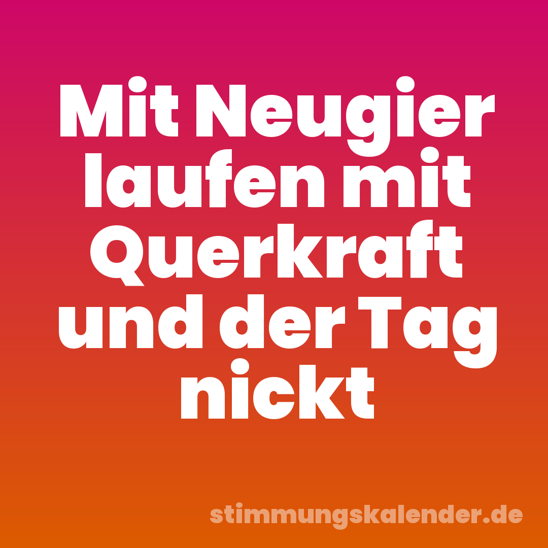 Mit Neugier laufen mit Querkraft und der Tag nickt