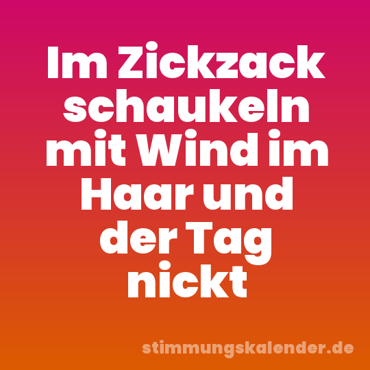 Im Zickzack schaukeln mit Wind im Haar und der Tag nickt