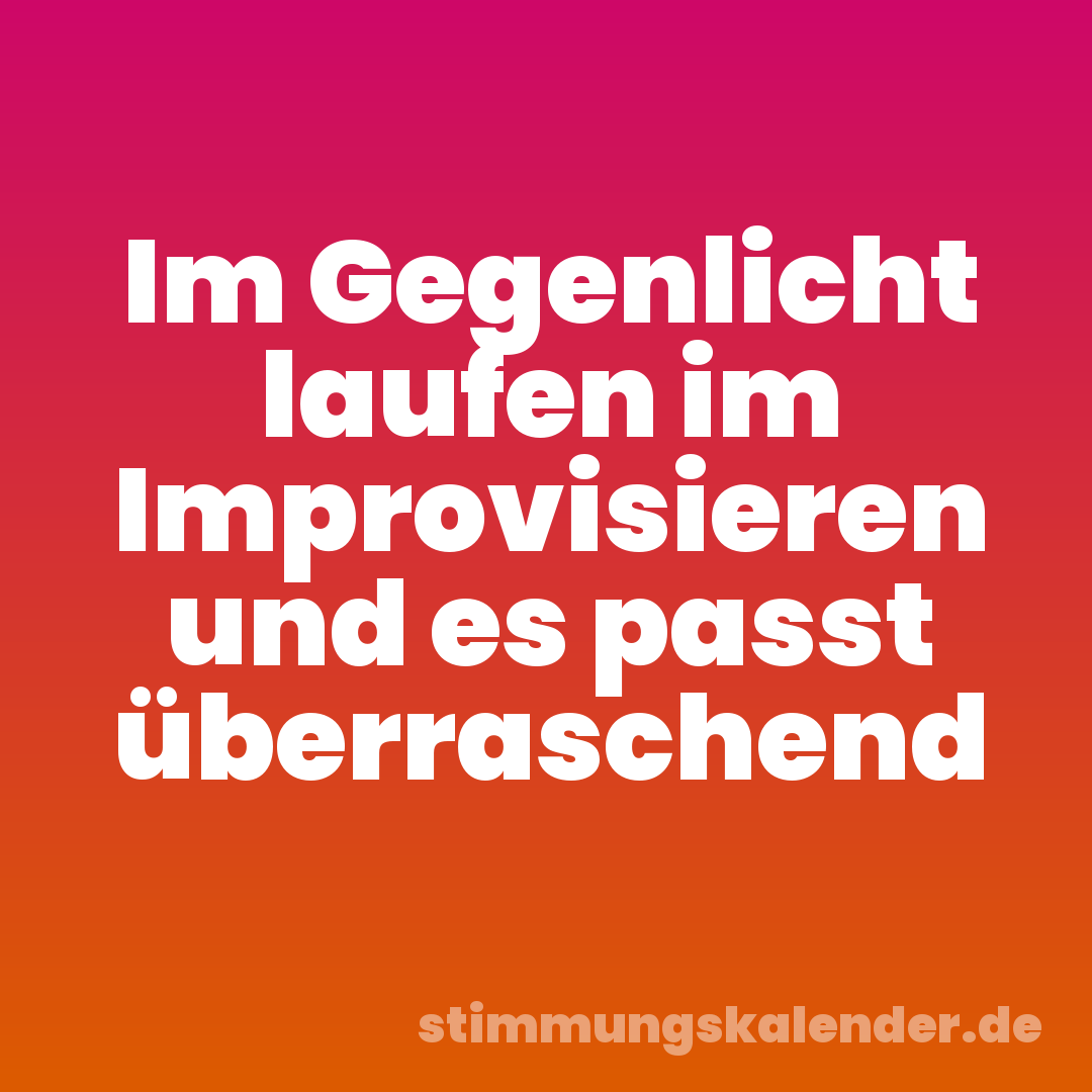 Im Gegenlicht laufen im Improvisieren und es passt überraschend