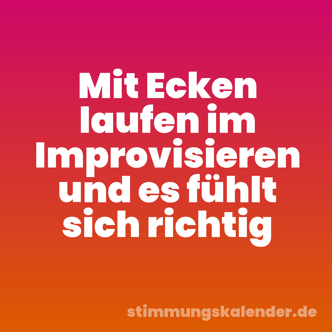 Mit Ecken laufen im Improvisieren und es fühlt sich richtig