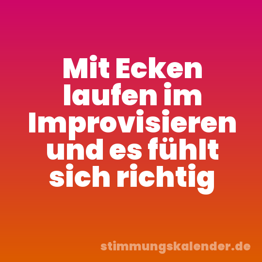 Mit Ecken laufen im Improvisieren und es fühlt sich richtig