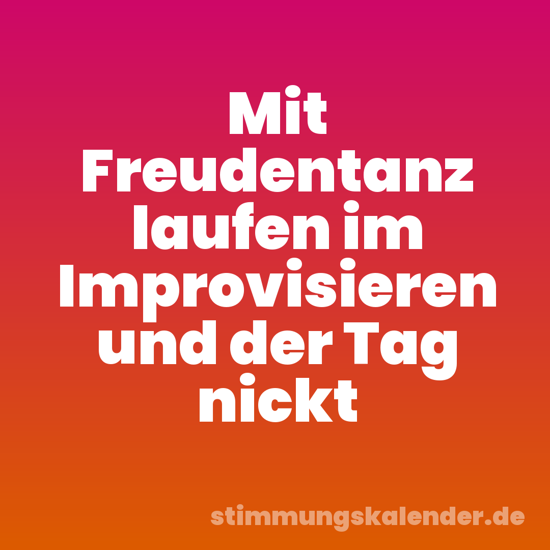 Mit Freudentanz laufen im Improvisieren und der Tag nickt