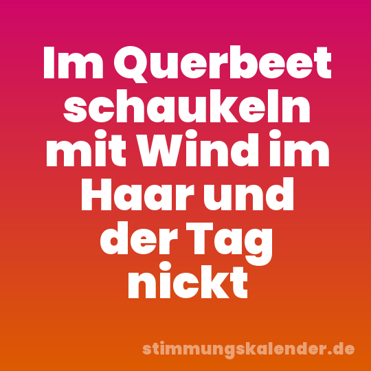 Im Querbeet schaukeln mit Wind im Haar und der Tag nickt