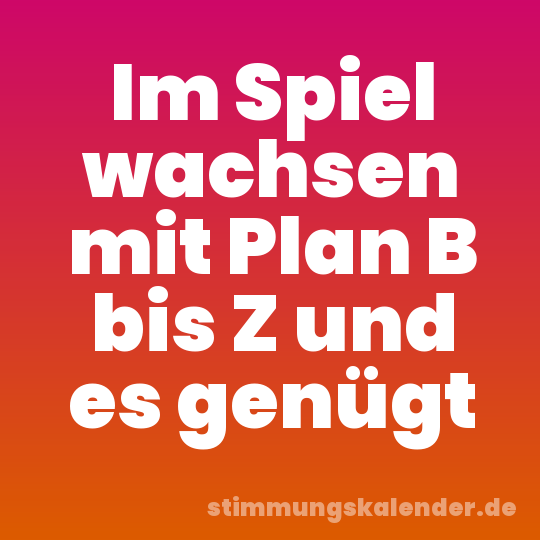Im Spiel wachsen mit Plan B bis Z und es genügt