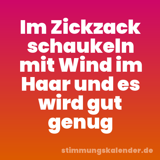 Im Zickzack schaukeln mit Wind im Haar und es wird gut genug