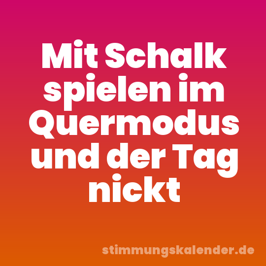 Mit Schalk spielen im Quermodus und der Tag nickt