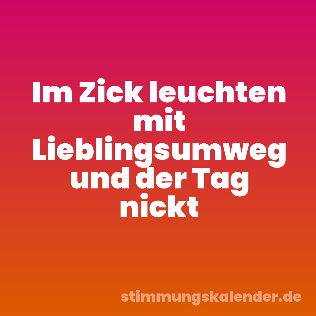 Im Zick leuchten mit Lieblingsumweg und der Tag nickt
