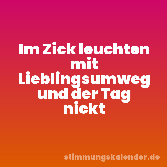 Im Zick leuchten mit Lieblingsumweg und der Tag nickt
