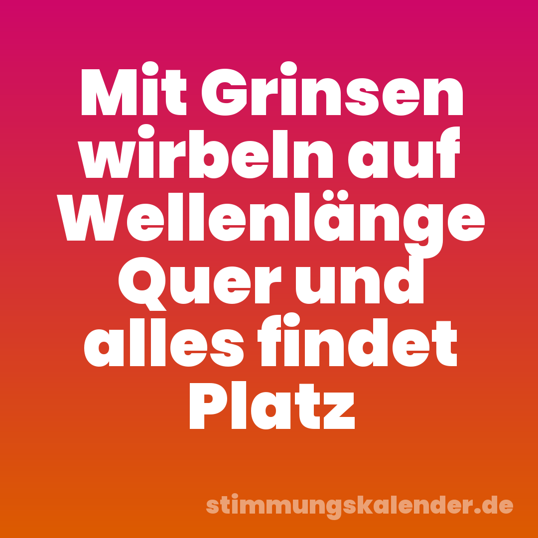 Mit Grinsen wirbeln auf Wellenlänge Quer und alles findet Platz