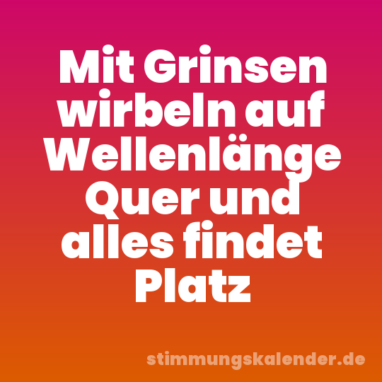 Mit Grinsen wirbeln auf Wellenlänge Quer und alles findet Platz