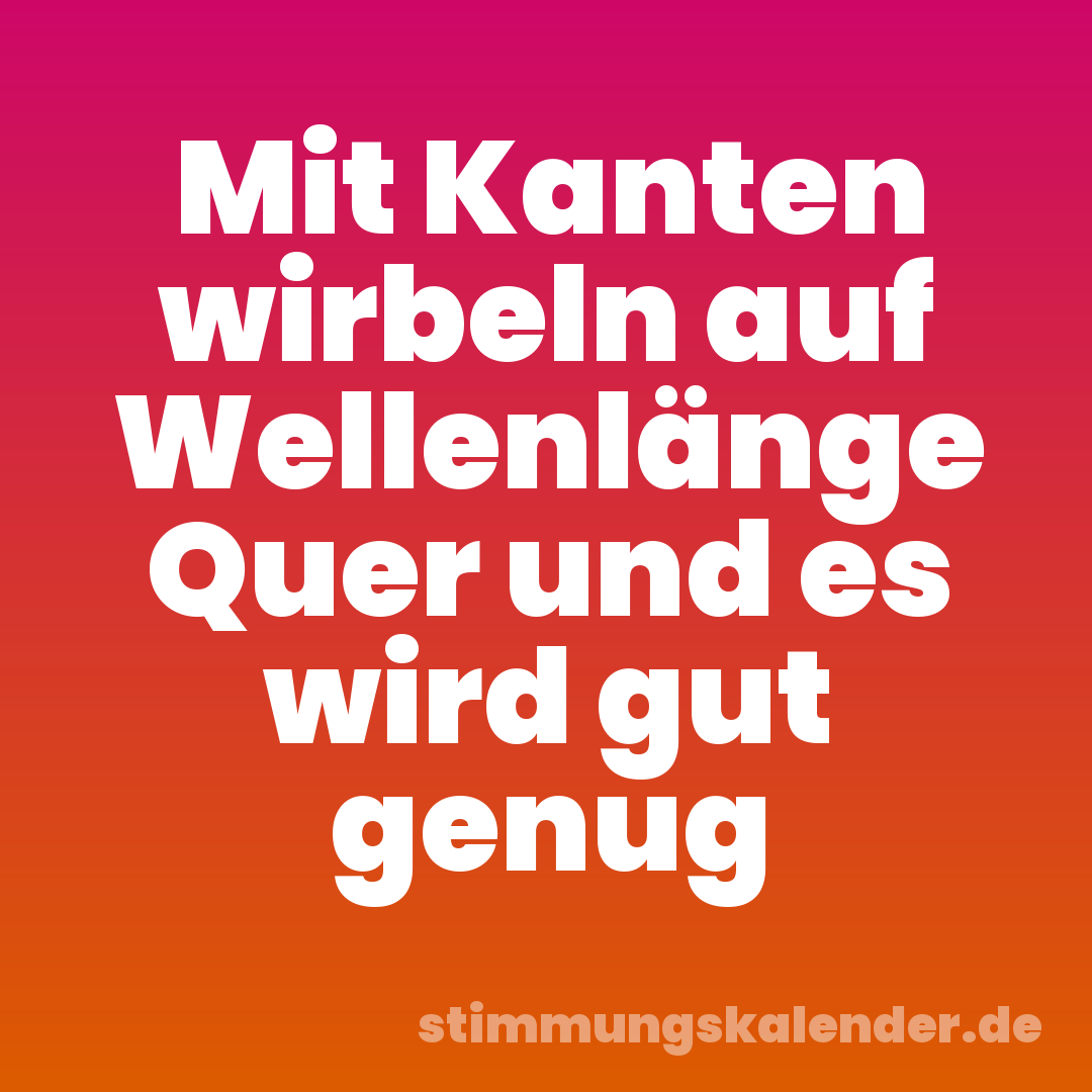 Mit Kanten wirbeln auf Wellenlänge Quer und es wird gut genug
