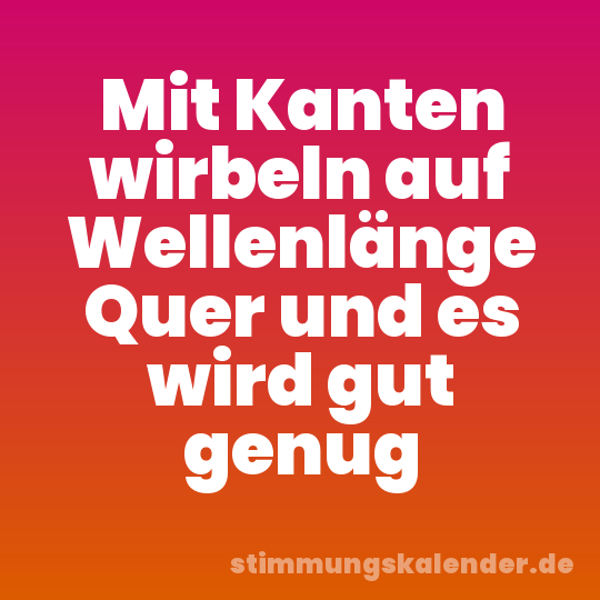 Mit Kanten wirbeln auf Wellenlänge Quer und es wird gut genug