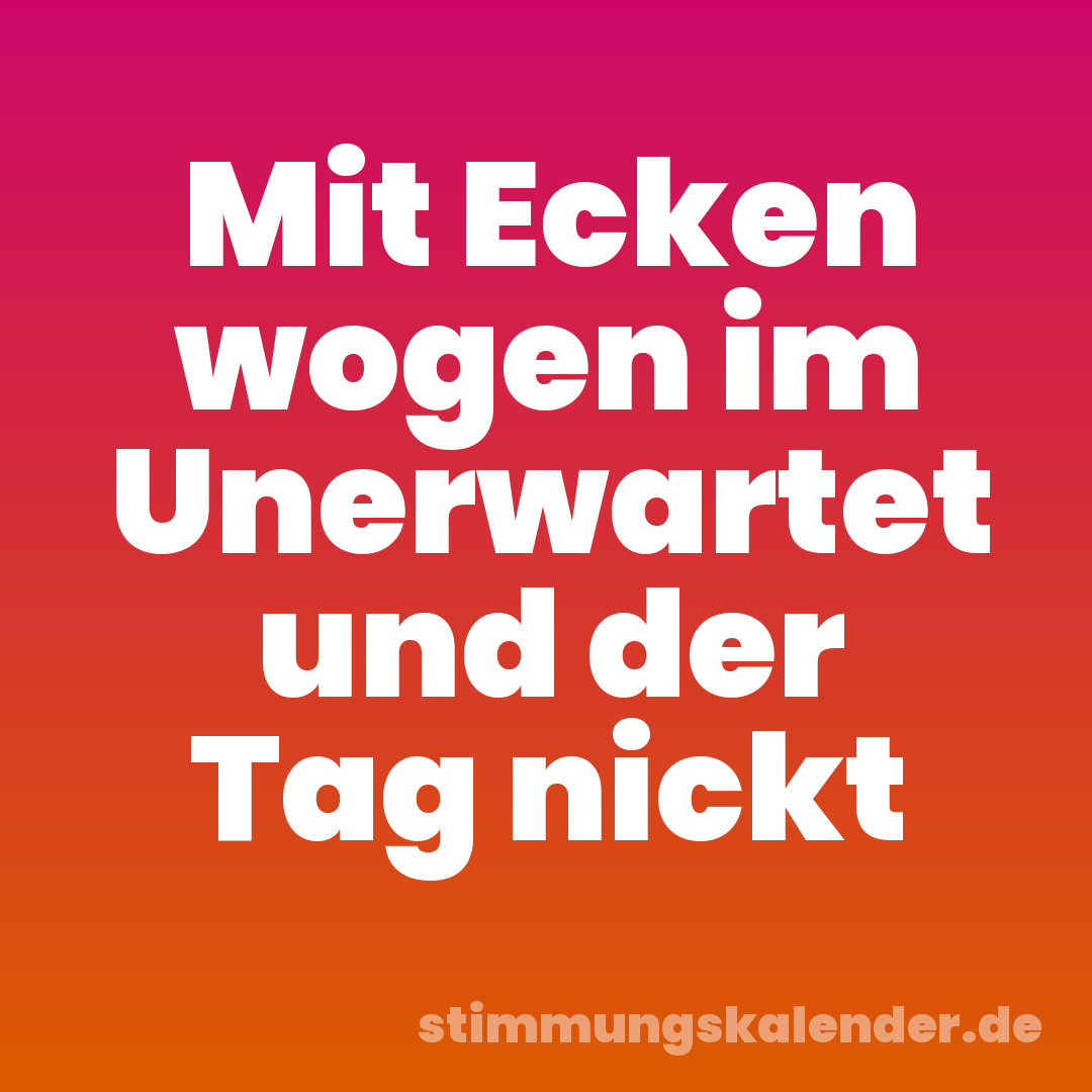 Mit Ecken wogen im Unerwartet und der Tag nickt