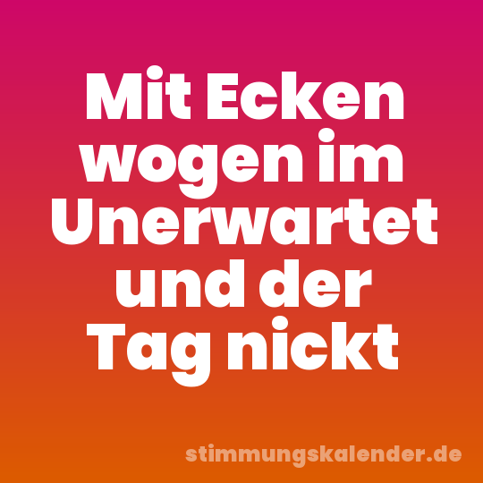 Mit Ecken wogen im Unerwartet und der Tag nickt