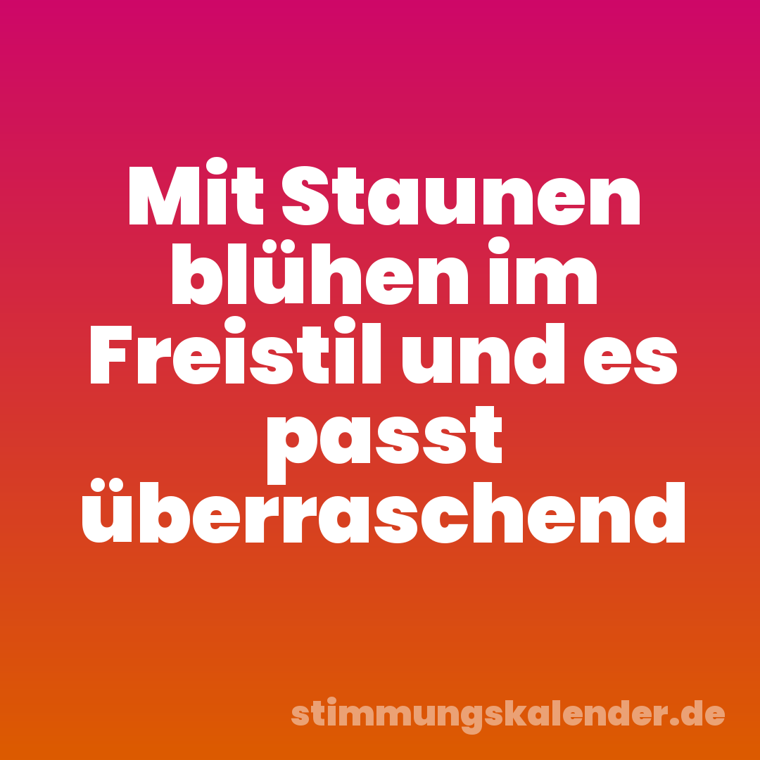 Mit Staunen blühen im Freistil und es passt überraschend