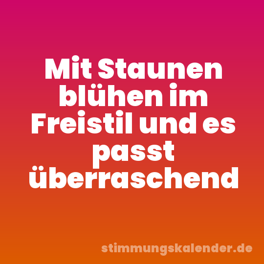 Mit Staunen blühen im Freistil und es passt überraschend