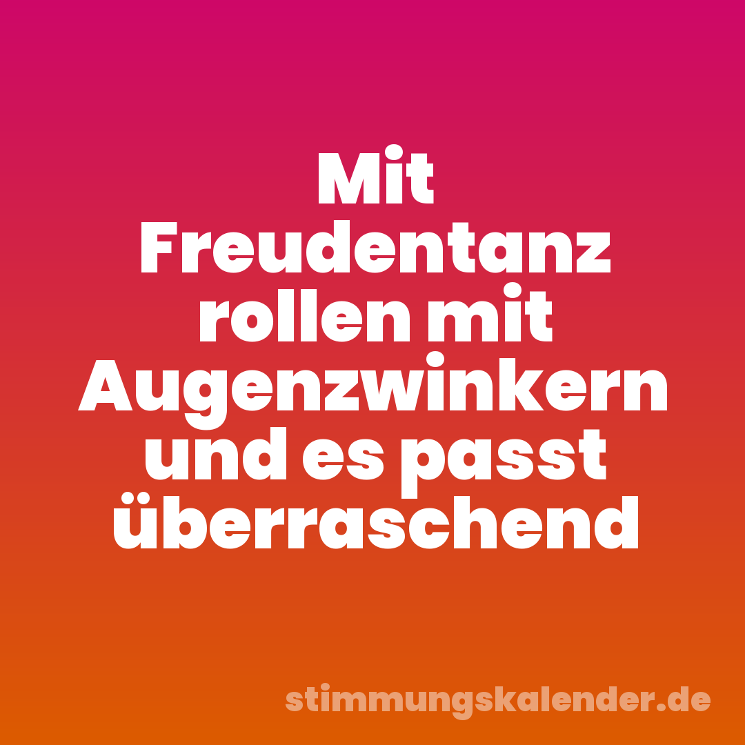 Mit Freudentanz rollen mit Augenzwinkern und es passt überraschend