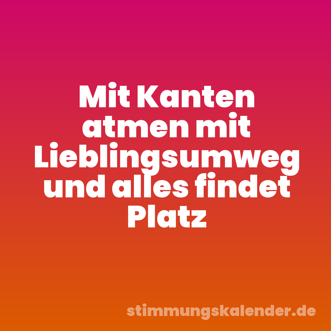 Mit Kanten atmen mit Lieblingsumweg und alles findet Platz