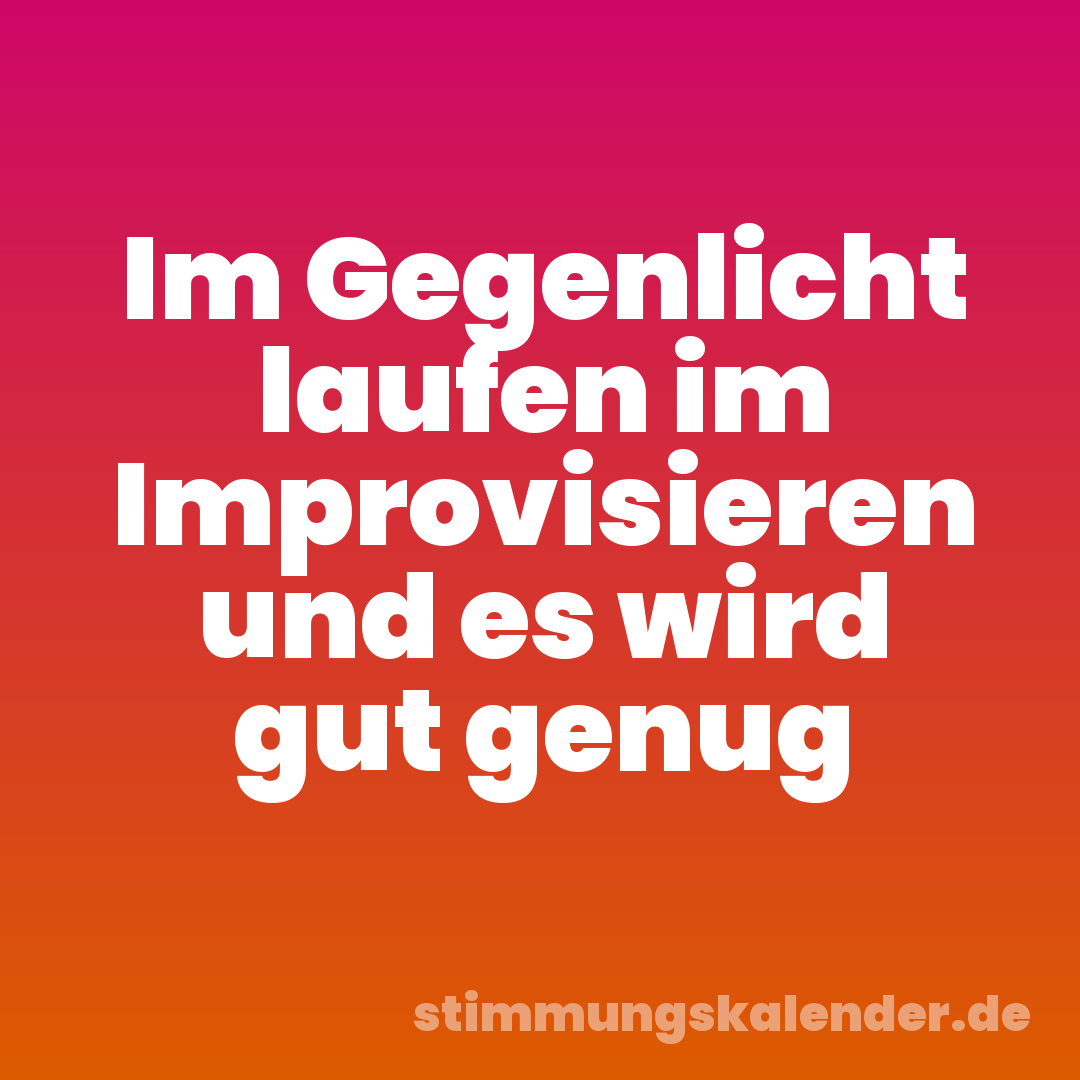 Im Gegenlicht laufen im Improvisieren und es wird gut genug