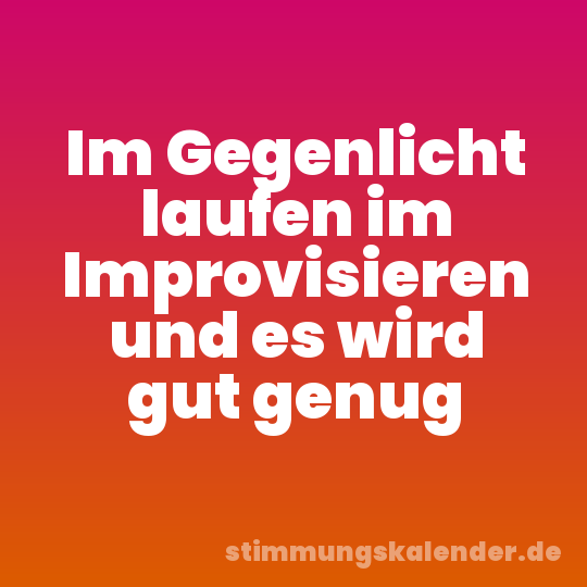 Im Gegenlicht laufen im Improvisieren und es wird gut genug