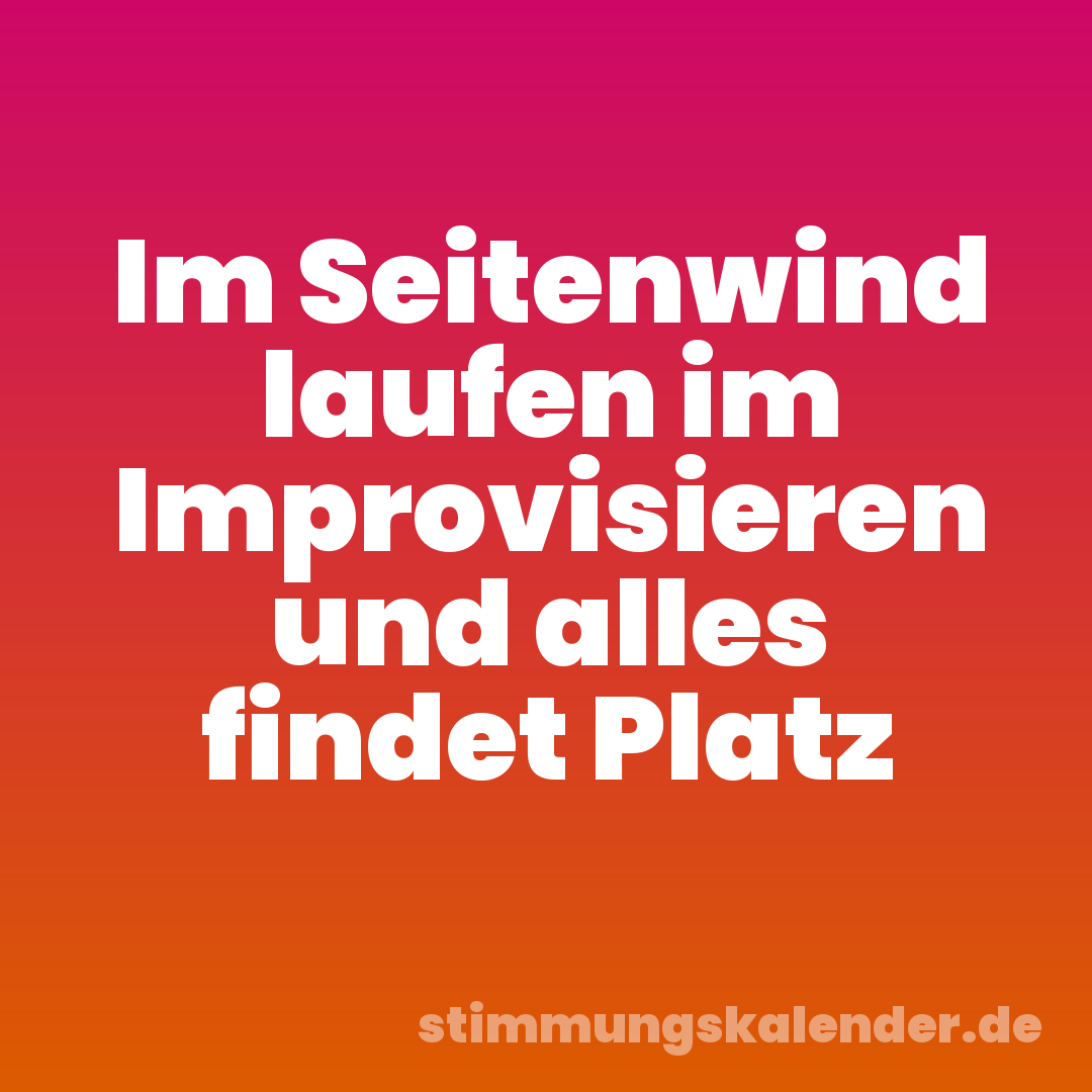 Im Seitenwind laufen im Improvisieren und alles findet Platz