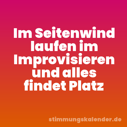 Im Seitenwind laufen im Improvisieren und alles findet Platz