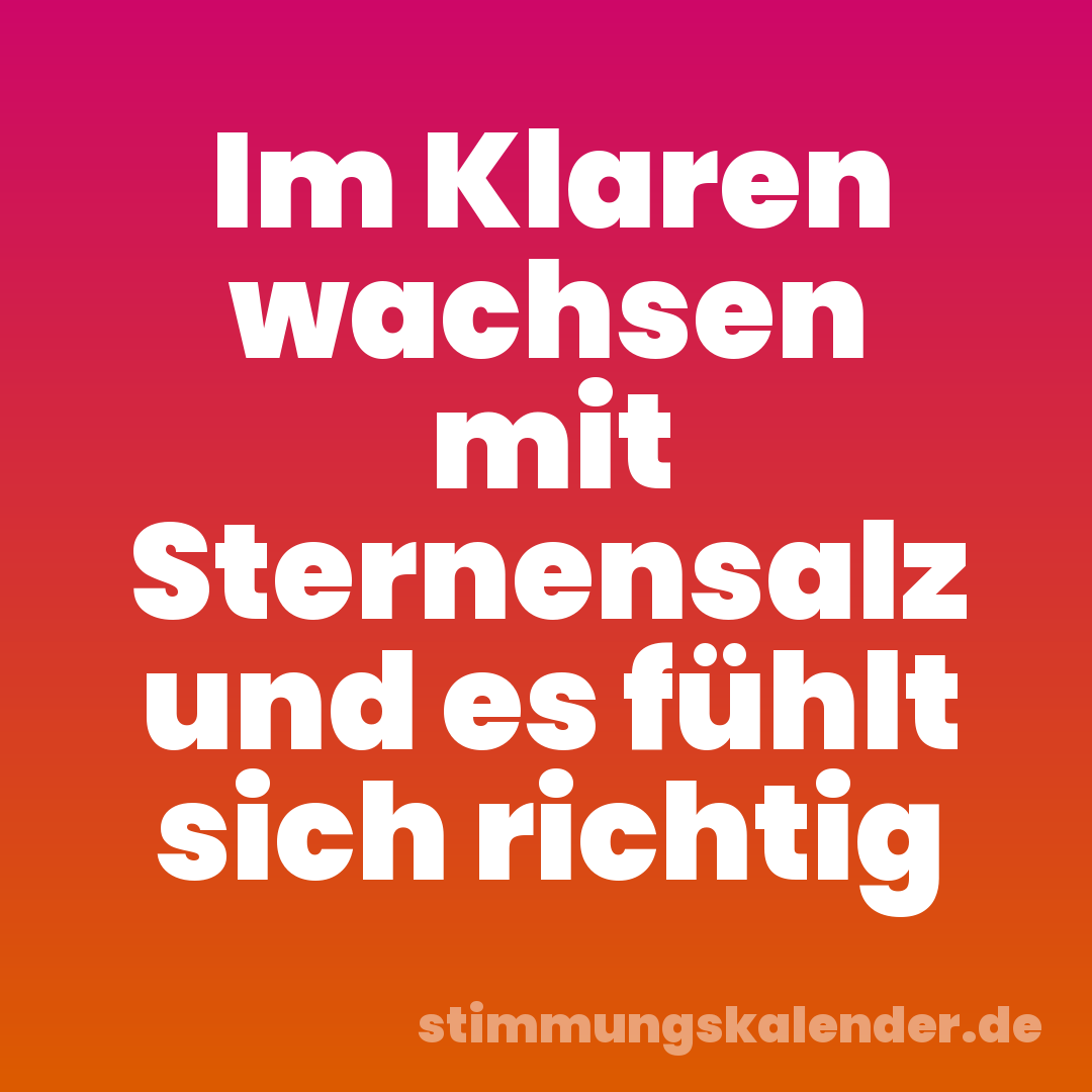 Im Klaren wachsen mit Sternensalz und es fühlt sich richtig