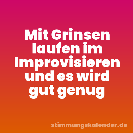 Mit Grinsen laufen im Improvisieren und es wird gut genug