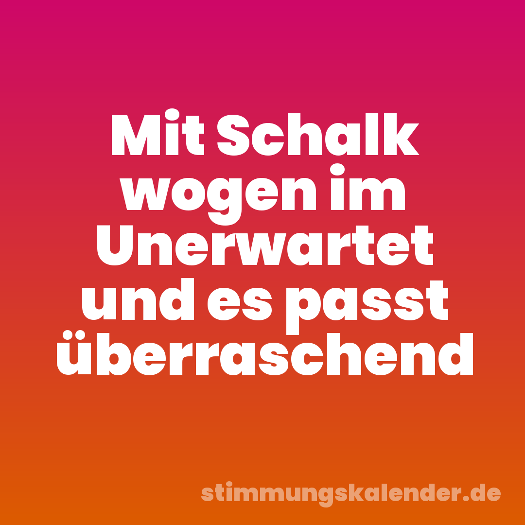 Mit Schalk wogen im Unerwartet und es passt überraschend