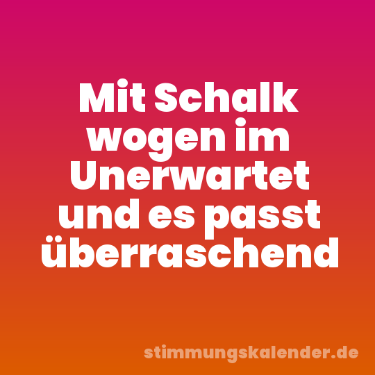 Mit Schalk wogen im Unerwartet und es passt überraschend