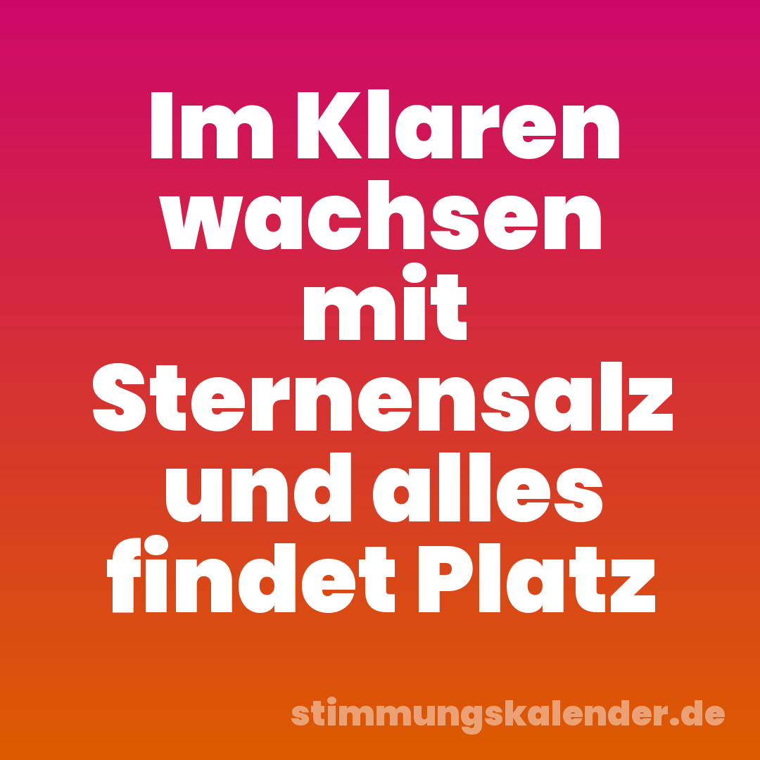 Im Klaren wachsen mit Sternensalz und alles findet Platz
