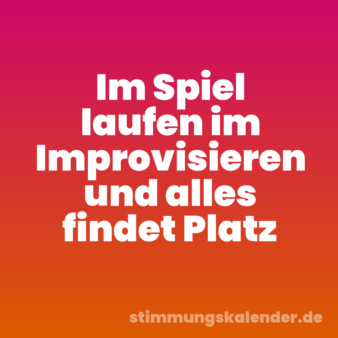 Im Spiel laufen im Improvisieren und alles findet Platz