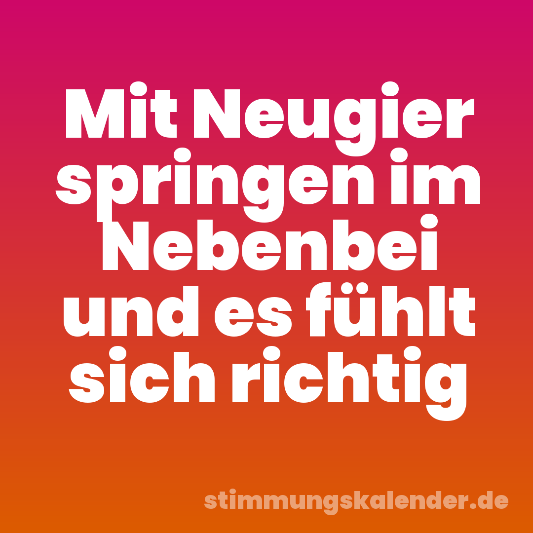 Mit Neugier springen im Nebenbei und es fühlt sich richtig