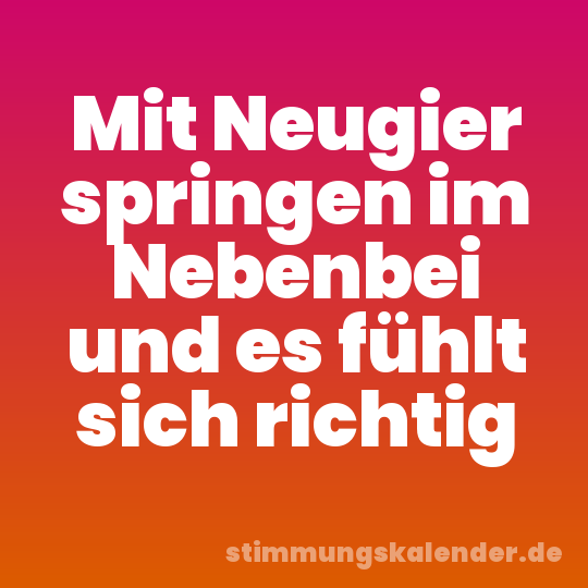 Mit Neugier springen im Nebenbei und es fühlt sich richtig