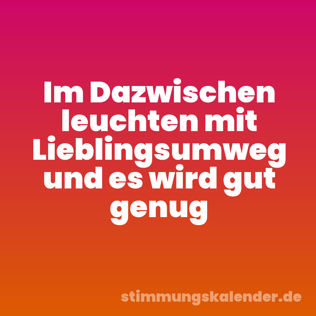 Im Dazwischen leuchten mit Lieblingsumweg und es wird gut genug