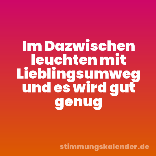 Im Dazwischen leuchten mit Lieblingsumweg und es wird gut genug