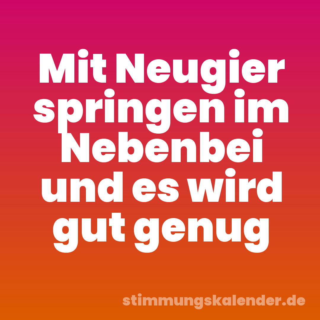 Mit Neugier springen im Nebenbei und es wird gut genug