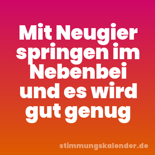 Mit Neugier springen im Nebenbei und es wird gut genug