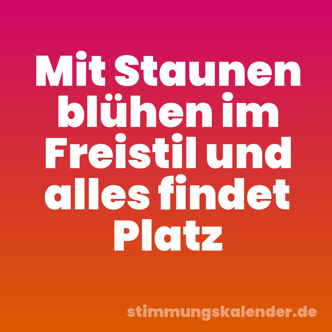 Mit Staunen blühen im Freistil und alles findet Platz