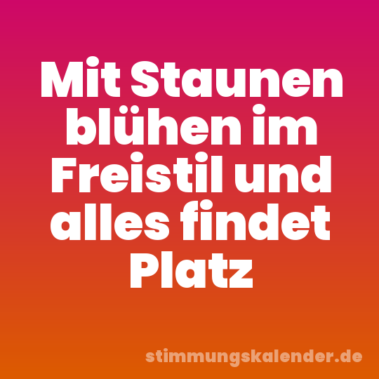Mit Staunen blühen im Freistil und alles findet Platz