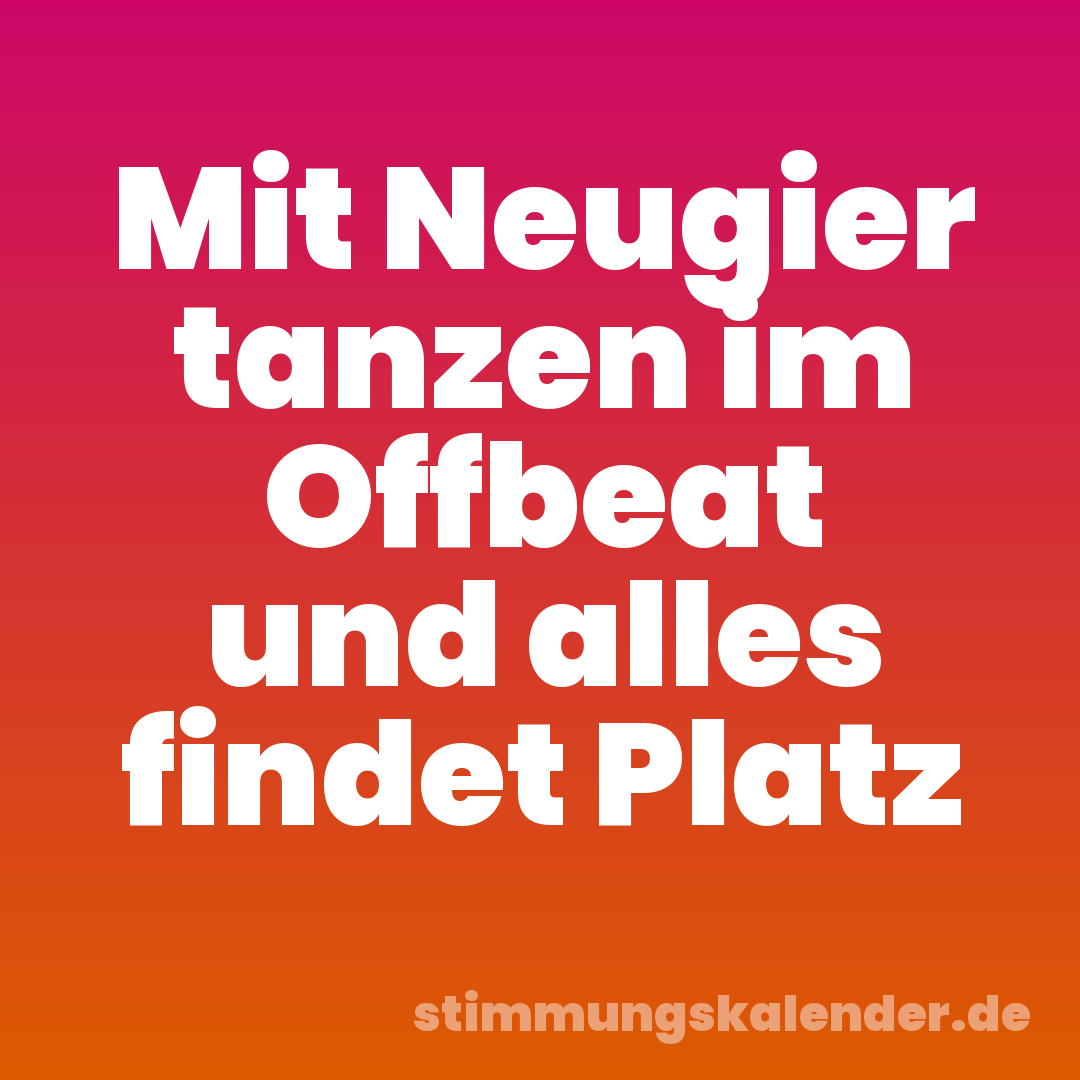 Mit Neugier tanzen im Offbeat und alles findet Platz
