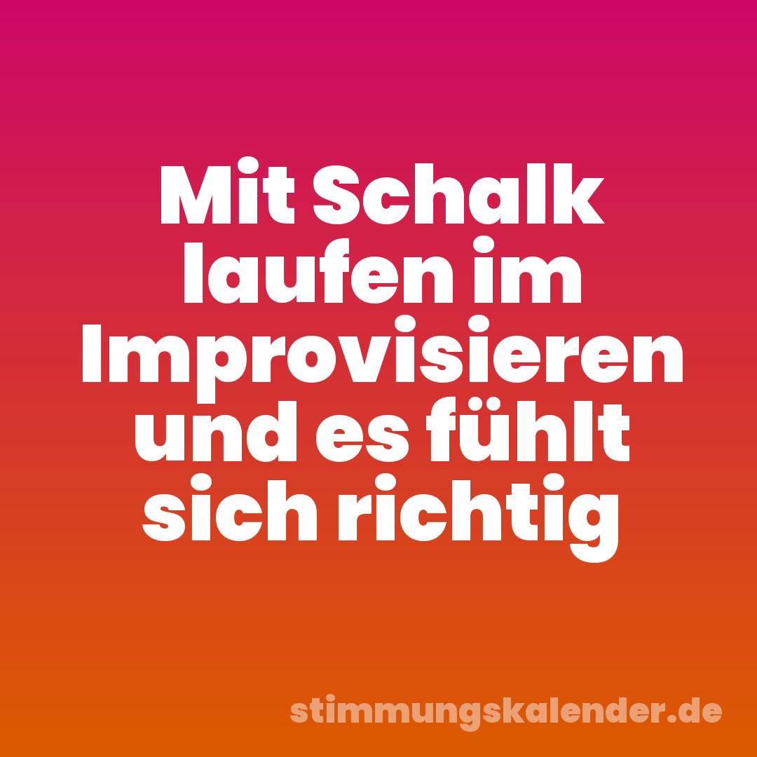 Mit Schalk laufen im Improvisieren und es fühlt sich richtig