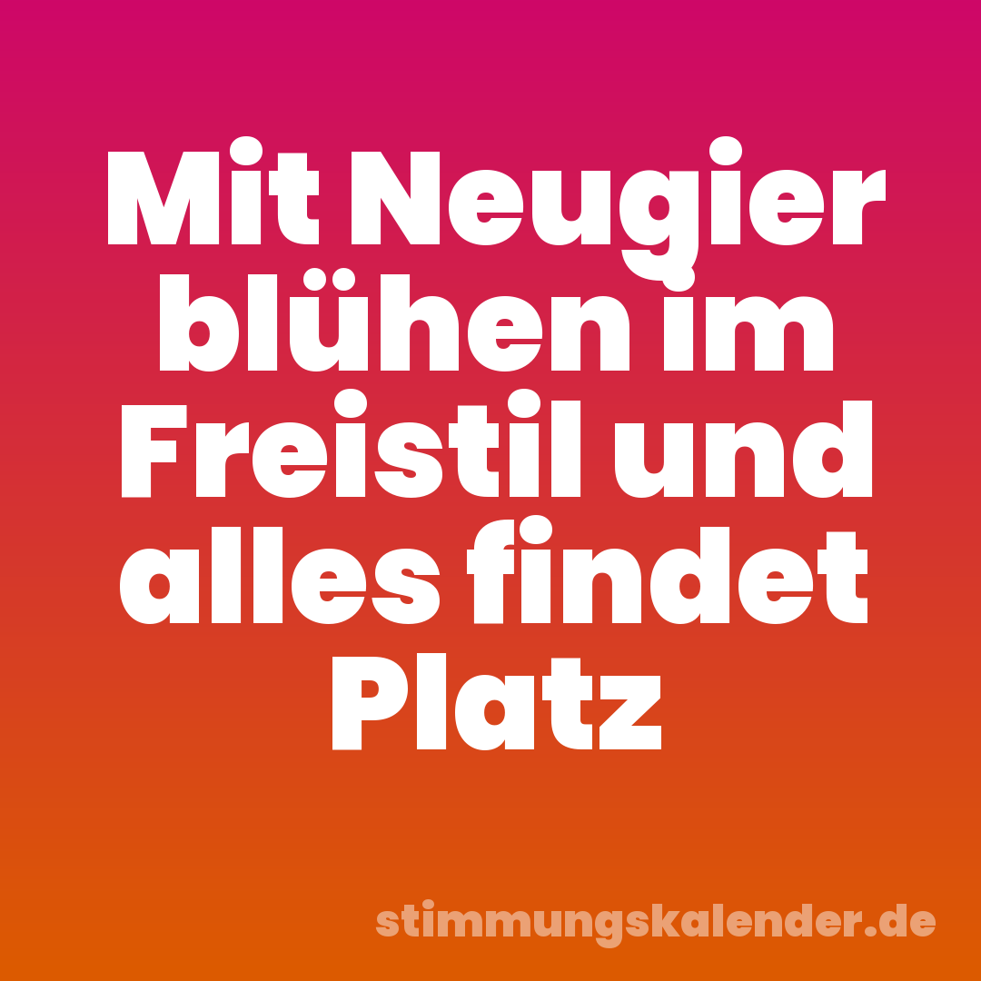 Mit Neugier blühen im Freistil und alles findet Platz