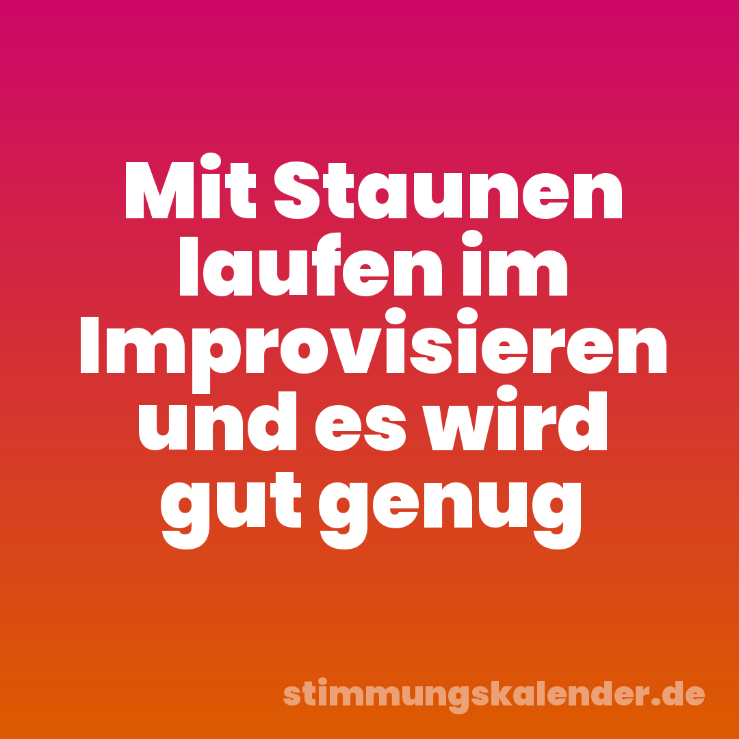 Mit Staunen laufen im Improvisieren und es wird gut genug